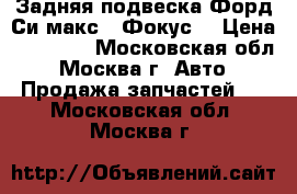 Задняя подвеска Форд Си макс1, Фокус2 › Цена ­ 12 000 - Московская обл., Москва г. Авто » Продажа запчастей   . Московская обл.,Москва г.